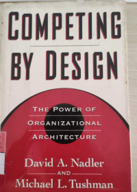 Competing By Desaign : The Power of Organizational Architecture