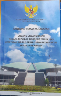 Panduan pemasyarakatan: Undang-Undang Dasar Negara Republik Indonesia Tahun 1945 Dan Ketetapan Majelis Permusyawaratan Rakyat Republik Indonesia