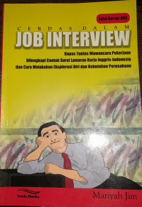 Cerdas dalam job interview: kupas tuntas wawancara pekerjaan dilengkapi contoh surat lamaran kerja inggris-indonesia dan cara melakukan eksplorasi diri dan kebutuhan perusahaan