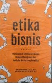 Etika Bisnis: membangun kesuksesan bisnis melalui manajemen dan perilaku bisnis yang beretika