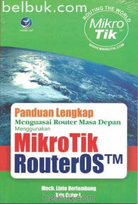 Panduan Lengkap Menguasai Router Masa Depan menggunakan Mikrotik RouterOS TM